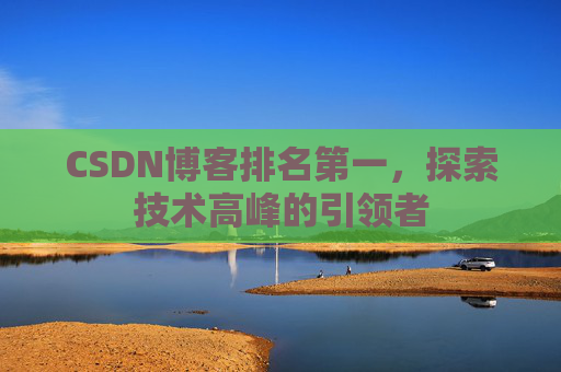 CSDN博客排名第一，探索技术高峰的引领者